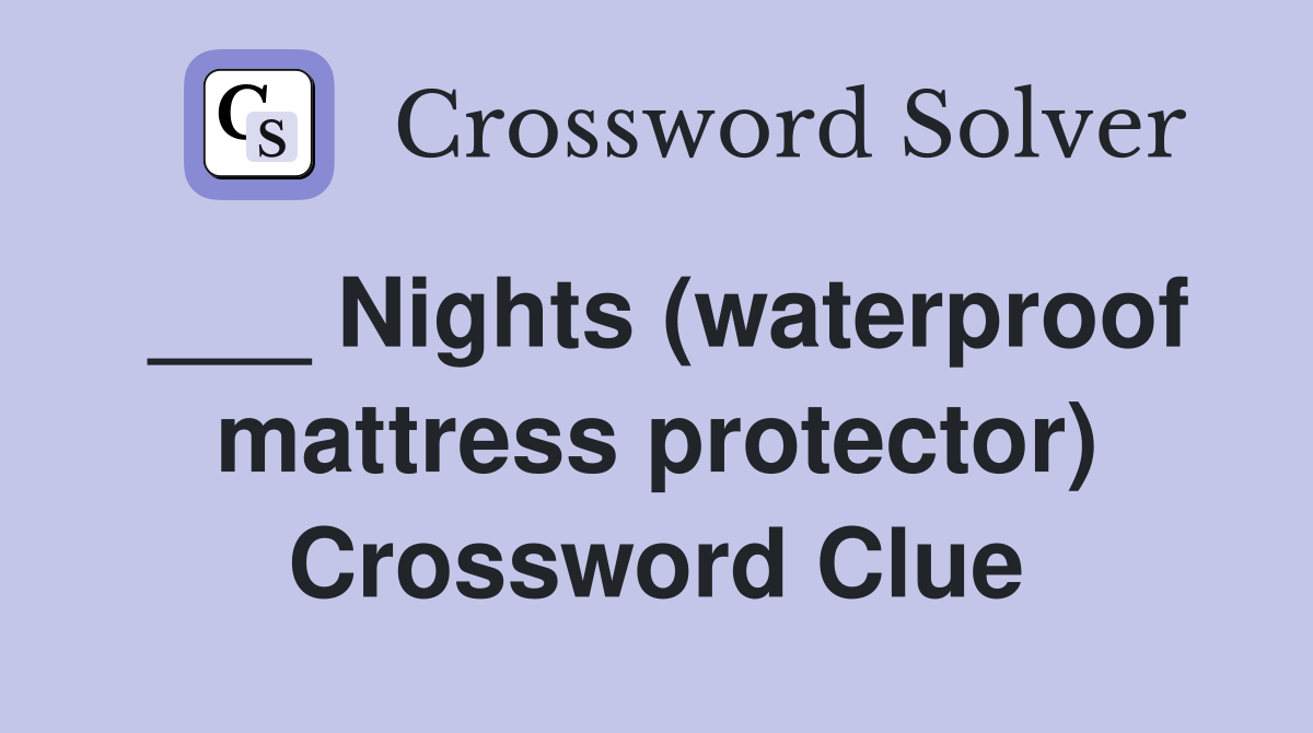 ___ Nights (waterproof mattress protector) Crossword Clue