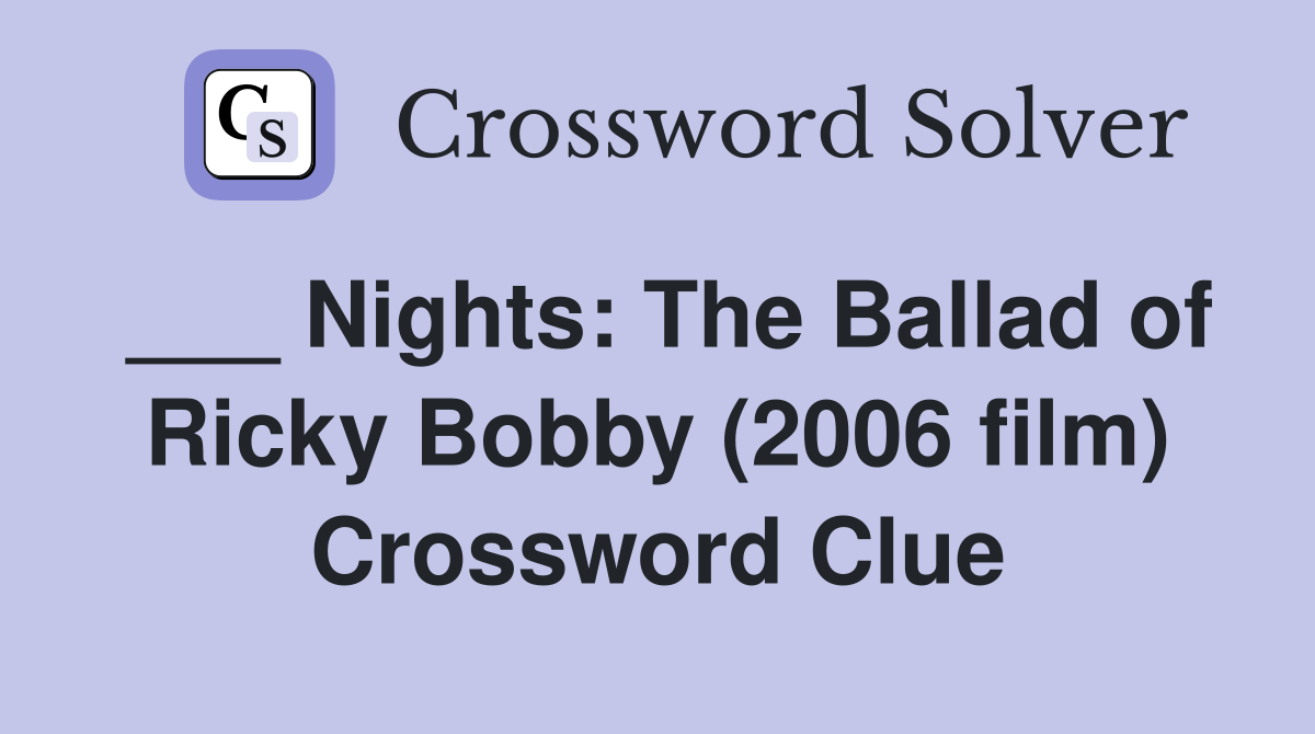 ___ Nights: The Ballad of Ricky Bobby (2006 film) Crossword Clue