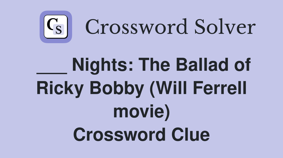 ___ Nights: The Ballad of Ricky Bobby (Will Ferrell movie) Crossword Clue