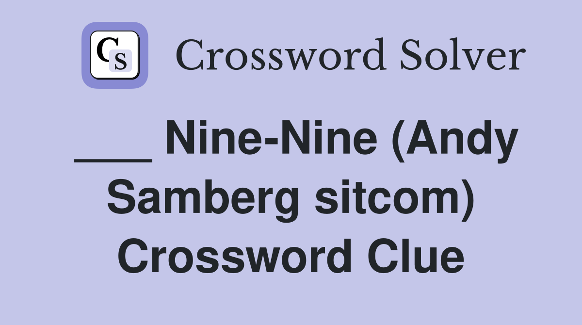 ___ Nine-Nine (Andy Samberg sitcom) Crossword Clue
