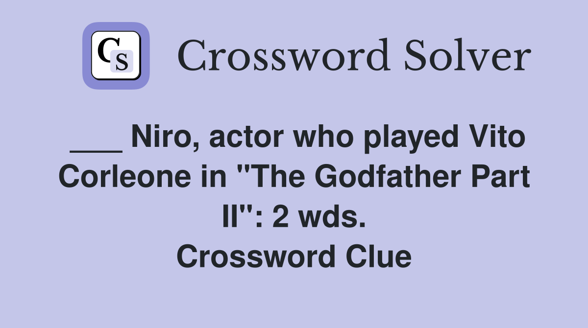 ___ Niro, actor who played Vito Corleone in "The Godfather Part II": 2 wds. Crossword Clue