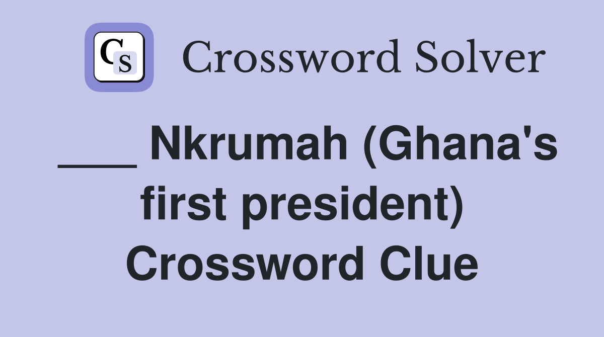 ___ Nkrumah (Ghana's first president) Crossword Clue