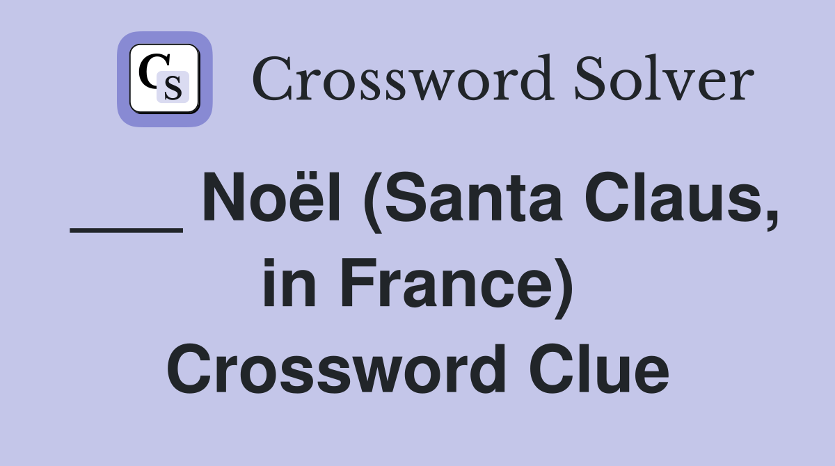 ___ Noël (Santa Claus, in France) Crossword Clue