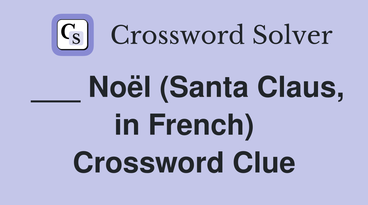 ___ Noël (Santa Claus, in French) Crossword Clue