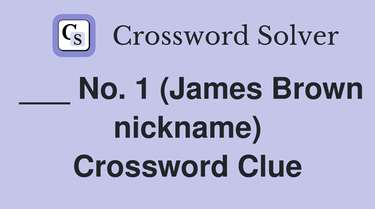 ___ No. 1 (James Brown nickname) Crossword Clue