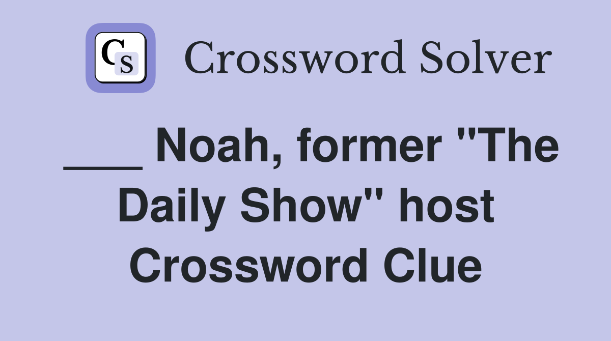 ___ Noah, former "The Daily Show" host Crossword Clue