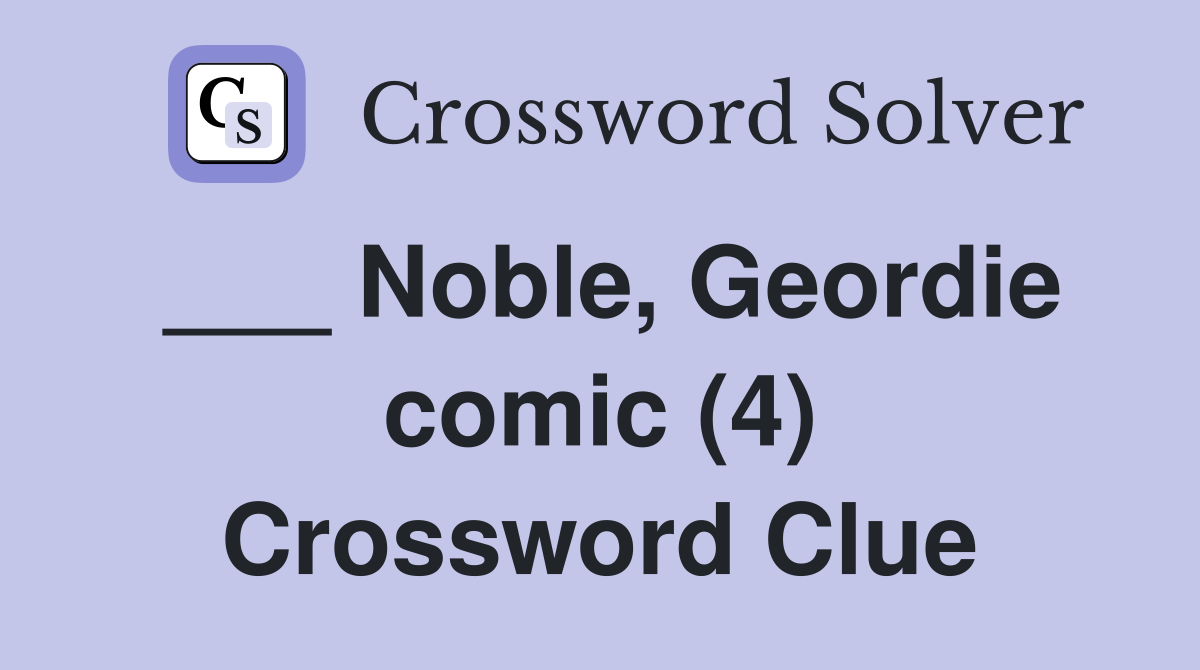 ___ Noble, Geordie comic (4) Crossword Clue