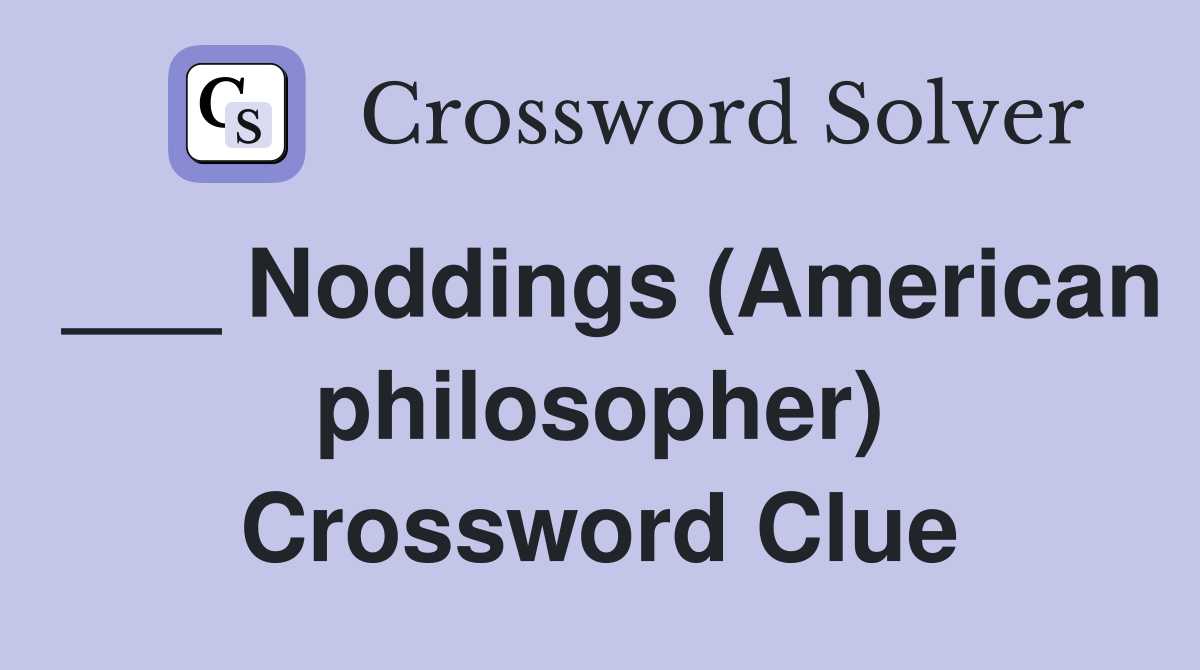 ___ Noddings (American philosopher) Crossword Clue