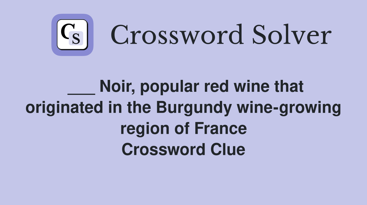 ___ Noir, popular red wine that originated in the Burgundy wine-growing region of France Crossword Clue