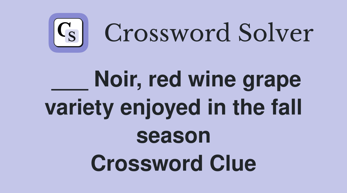 ___ Noir, red wine grape variety enjoyed in the fall season Crossword Clue