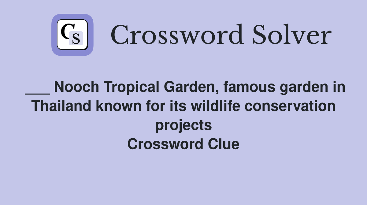 ___ Nooch Tropical Garden, famous garden in Thailand known for its wildlife conservation projects Crossword Clue