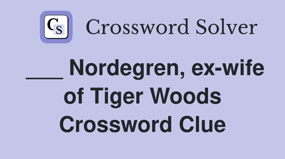 ___ Nordegren, ex-wife of Tiger Woods Crossword Clue