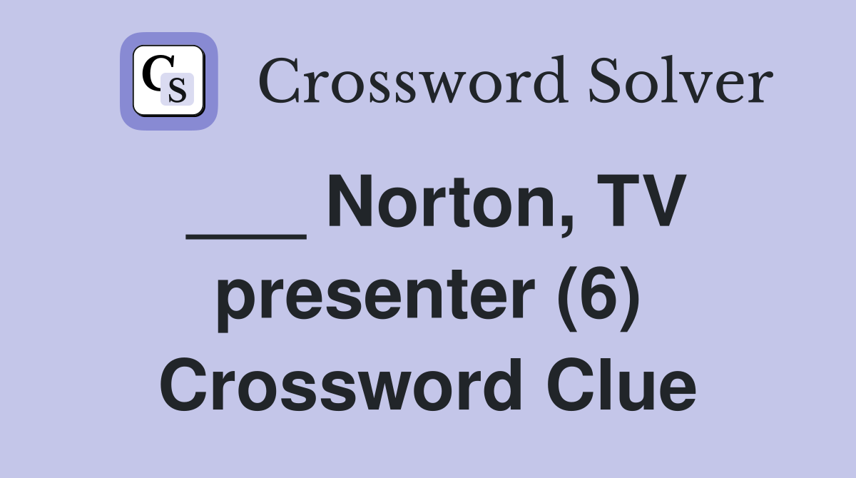 ___ Norton, TV presenter (6) Crossword Clue