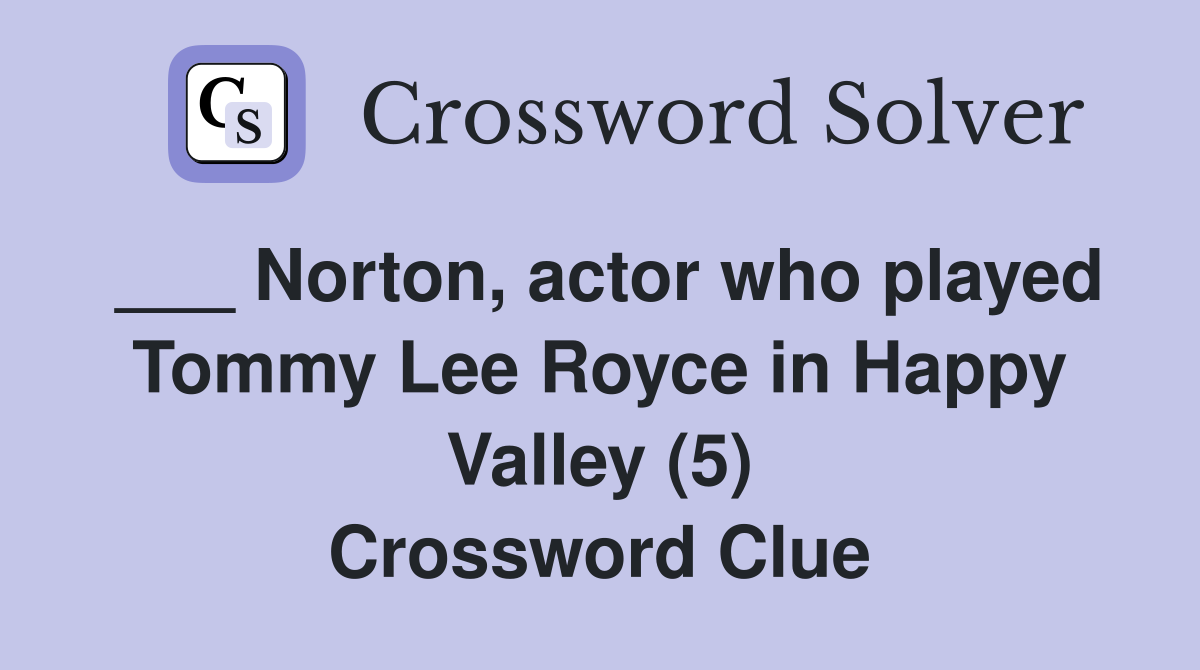 ___ Norton, actor who played Tommy Lee Royce in Happy Valley (5) Crossword Clue