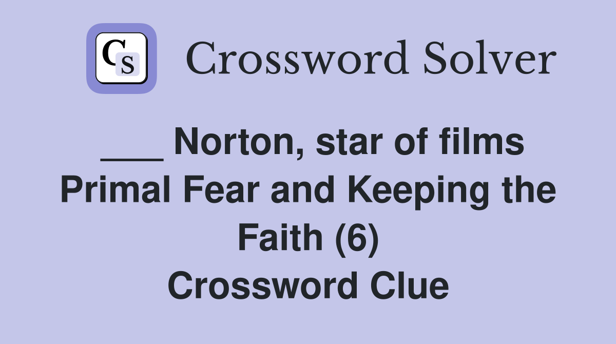 ___ Norton, star of films Primal Fear and Keeping the Faith (6) Crossword Clue