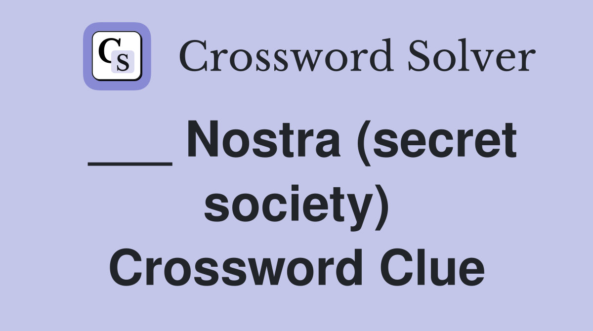 ___ Nostra (secret society) Crossword Clue