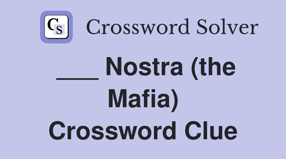 ___ Nostra (the Mafia) Crossword Clue