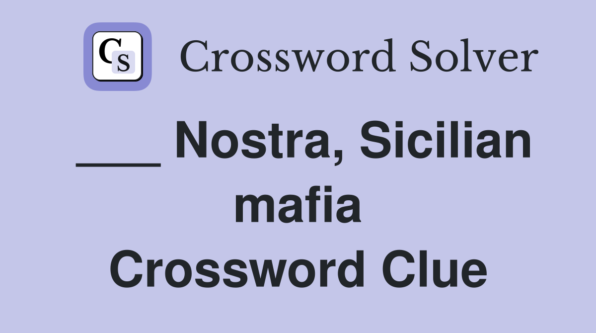 ___ Nostra, Sicilian mafia Crossword Clue