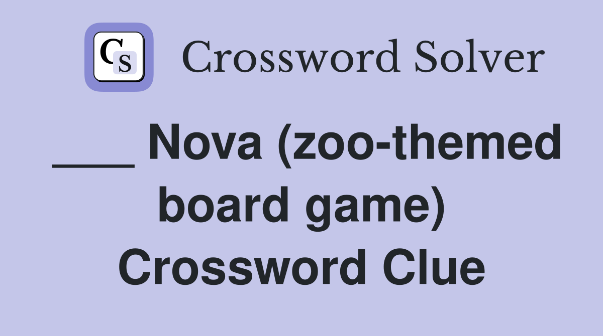___ Nova (zoo-themed board game) Crossword Clue
