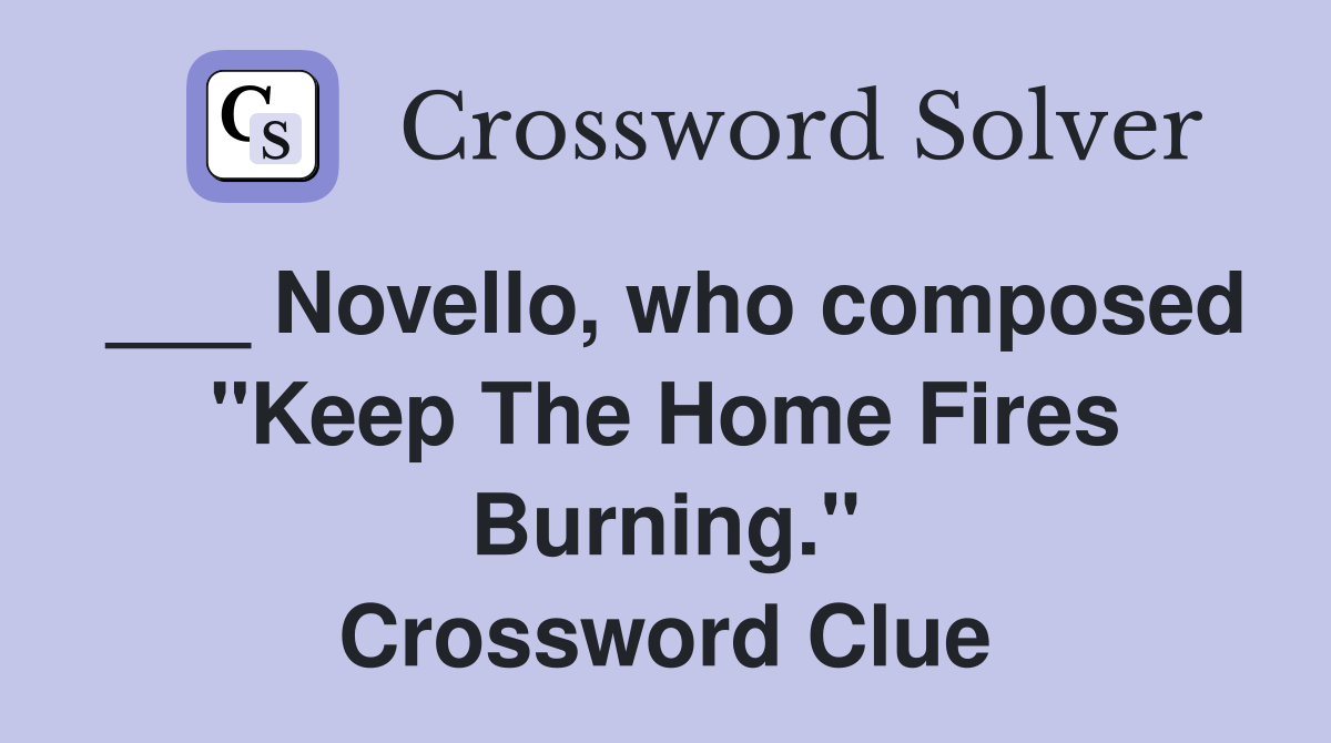 ___ Novello, who composed "Keep The Home Fires Burning." Crossword Clue