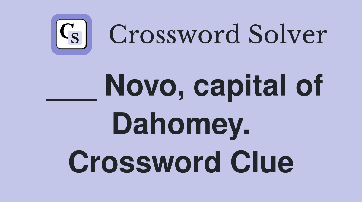 ___ Novo, capital of Dahomey. Crossword Clue