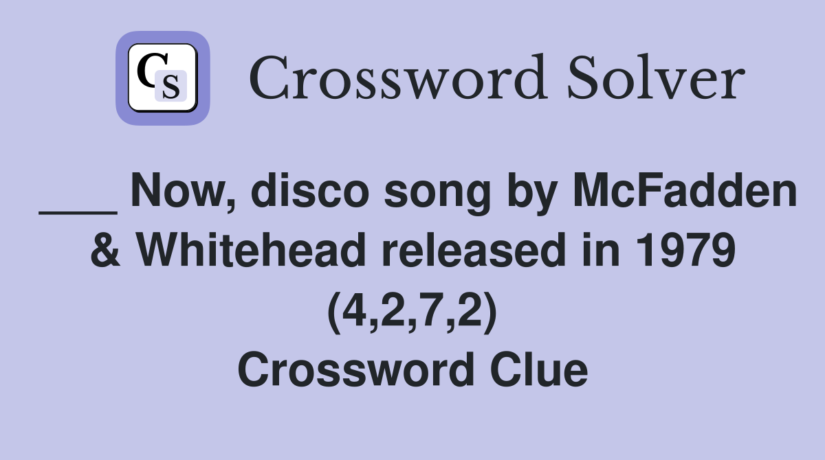___ Now, disco song by McFadden & Whitehead released in 1979 (4,2,7,2) Crossword Clue