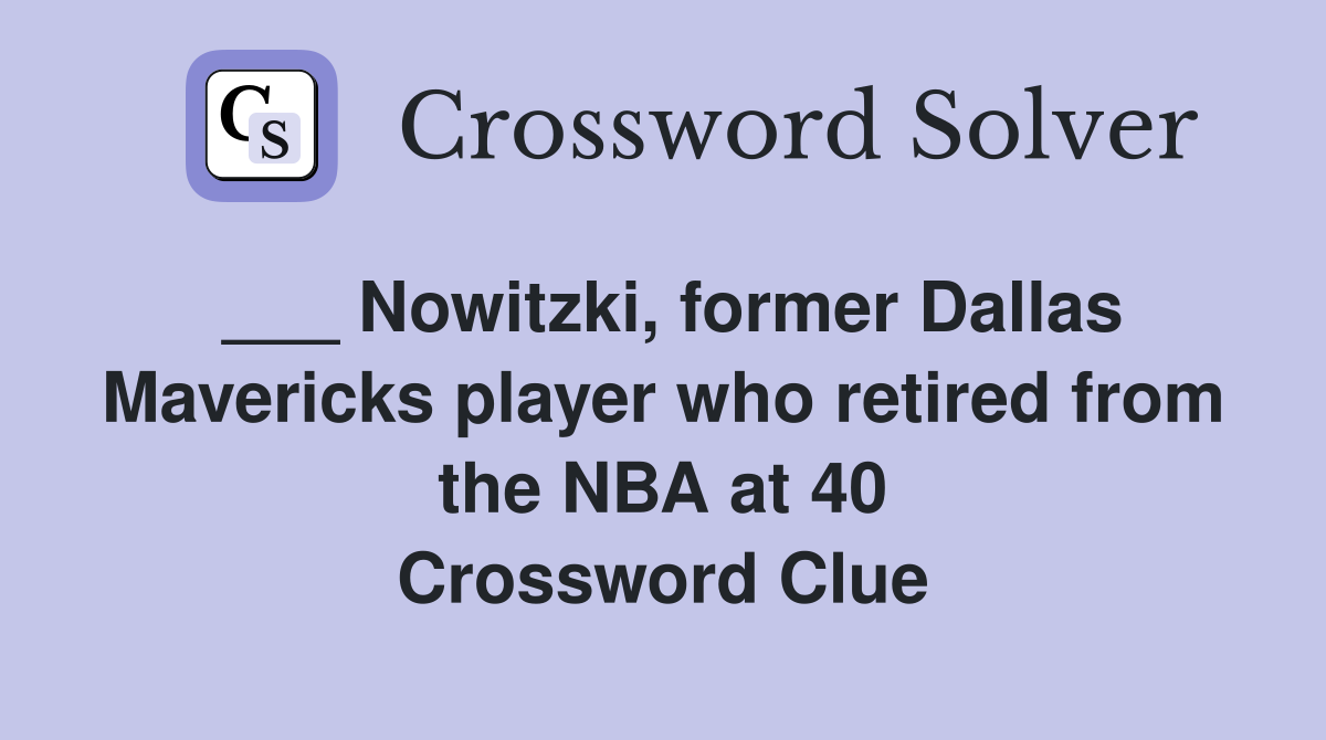 ___ Nowitzki, former Dallas Mavericks player who retired from the NBA at 40 Crossword Clue