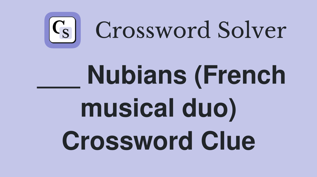 ___ Nubians (French musical duo) Crossword Clue