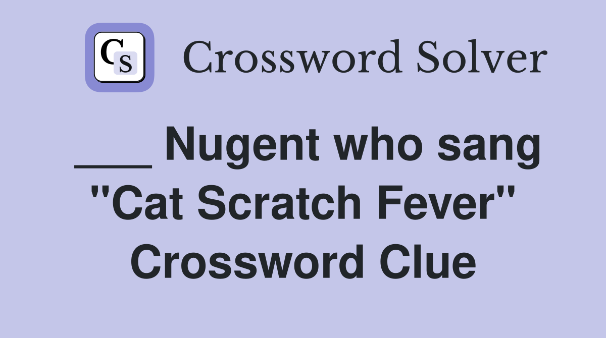 ___ Nugent who sang "Cat Scratch Fever" Crossword Clue