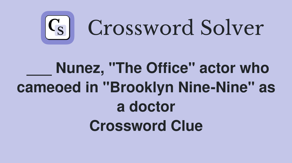 ___ Nunez, "The Office" actor who cameoed in "Brooklyn Nine-Nine" as a doctor Crossword Clue