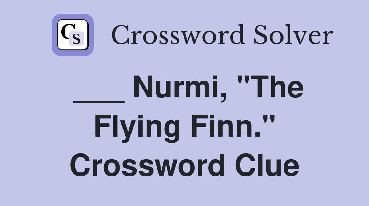 ___ Nurmi, "The Flying Finn." Crossword Clue
