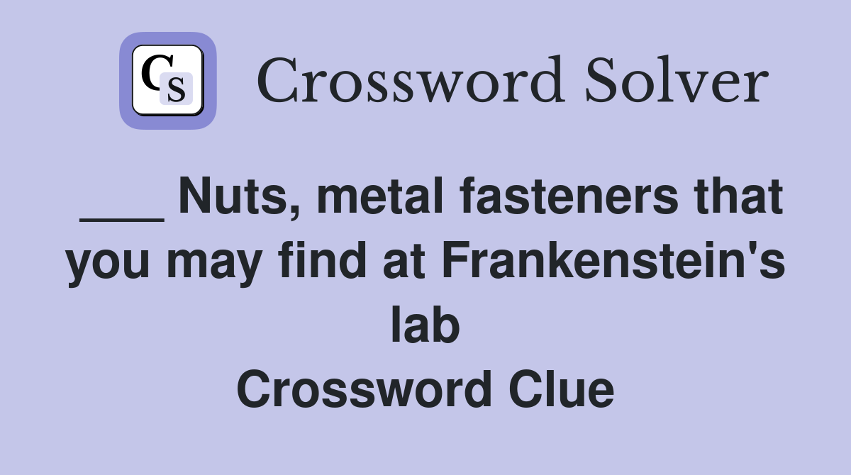 ___ Nuts, metal fasteners that you may find at Frankenstein's lab Crossword Clue