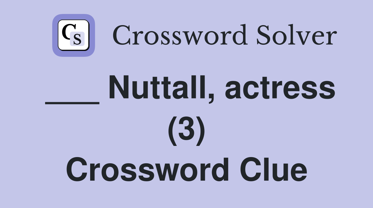 ___ Nuttall, actress (3) Crossword Clue