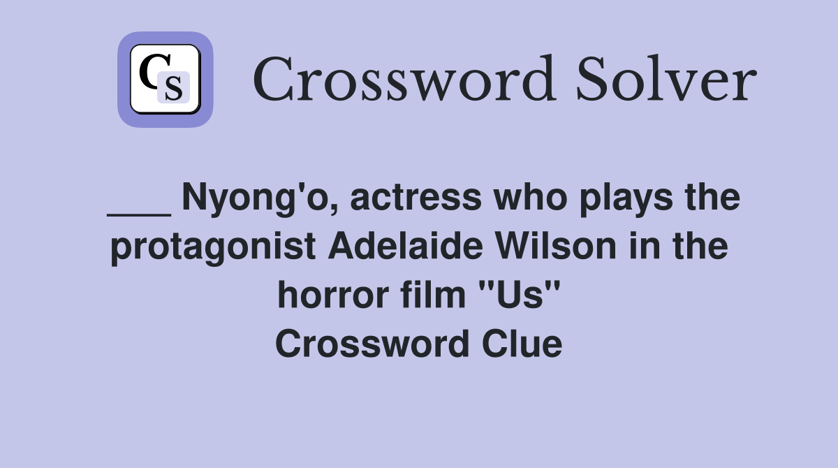 ___ Nyong'o, actress who plays the protagonist Adelaide Wilson in the horror film "Us" Crossword Clue