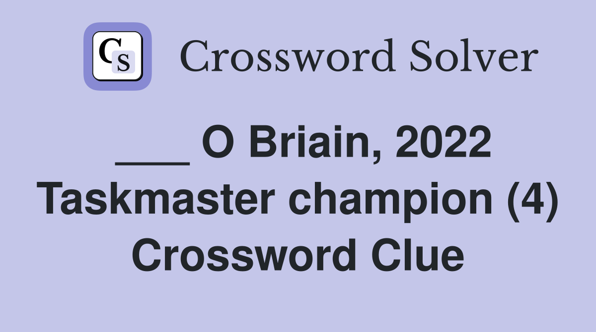 ___ O Briain, 2022 Taskmaster champion (4) Crossword Clue