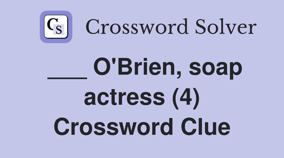 ___ O'Brien, soap actress (4) Crossword Clue