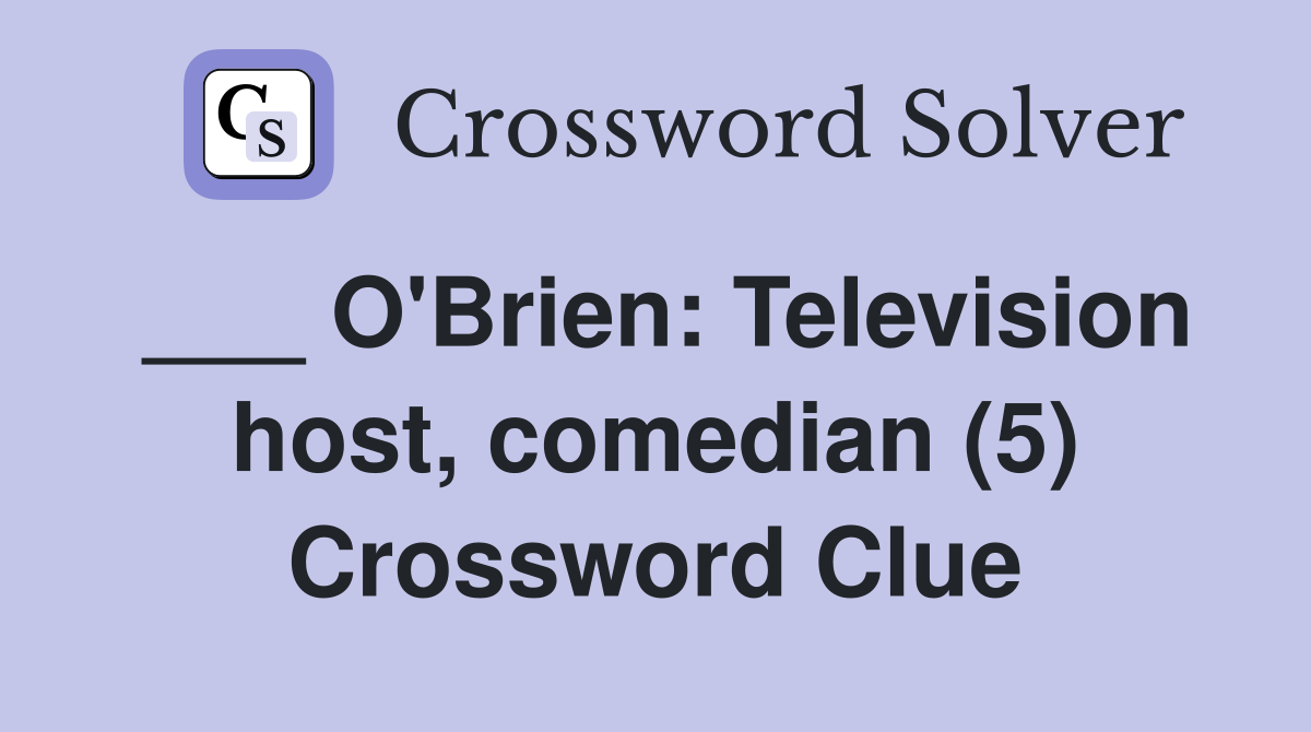 ___ O'Brien: Television host, comedian (5) Crossword Clue
