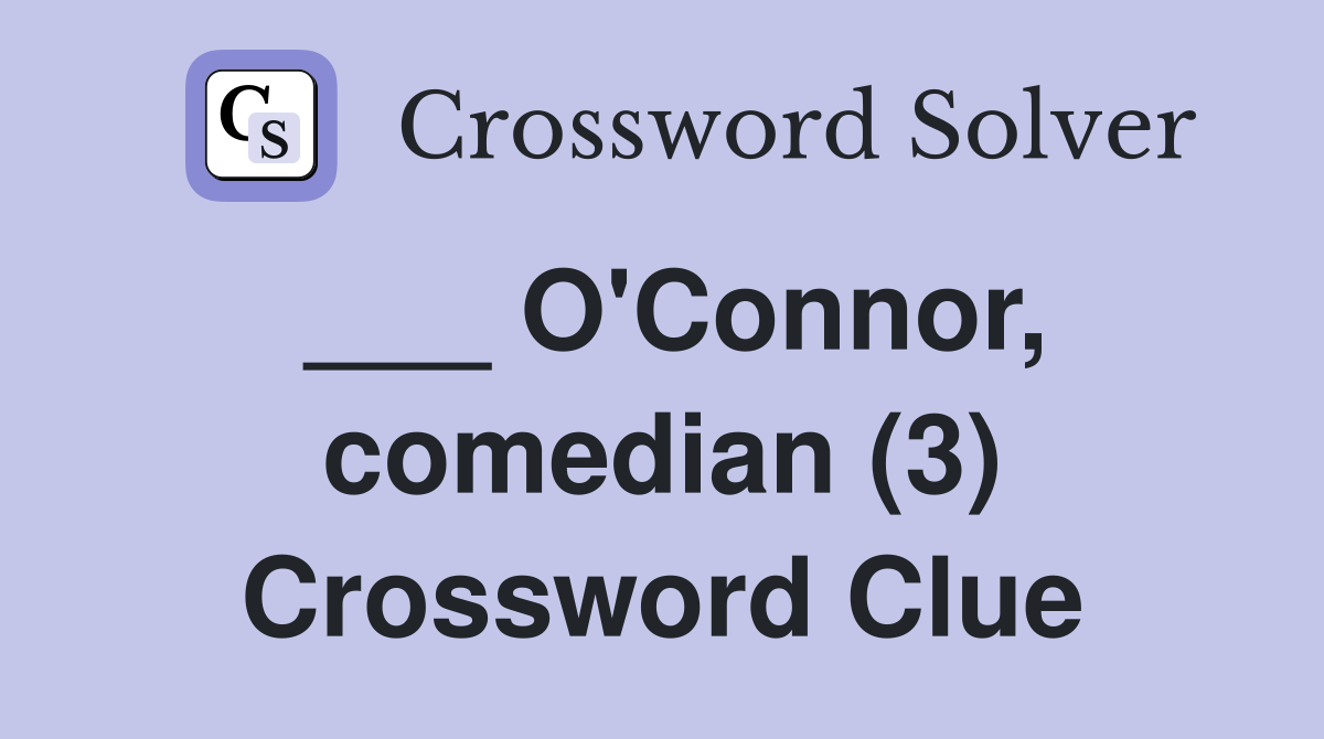___ O'Connor, comedian (3) Crossword Clue