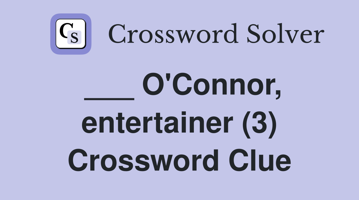 ___ O'Connor, entertainer (3) Crossword Clue