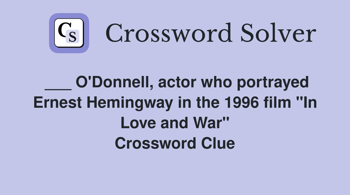 ___ O'Donnell, actor who portrayed Ernest Hemingway in the 1996 film "In Love and War" Crossword Clue