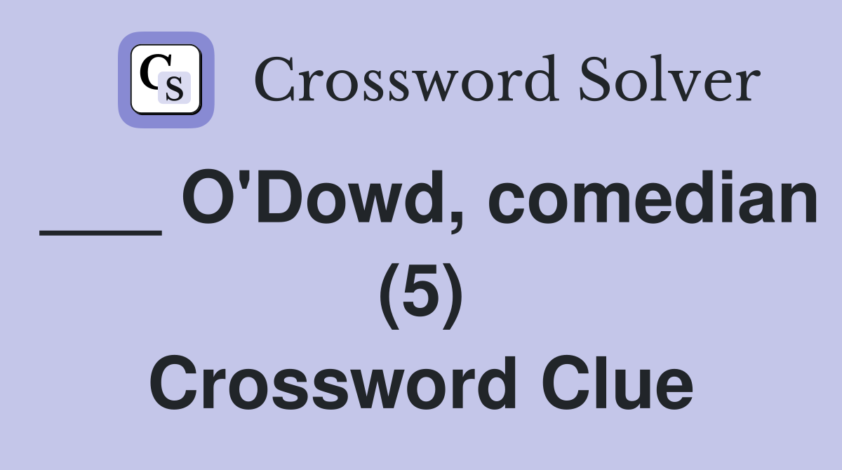 ___ O'Dowd, comedian (5) Crossword Clue