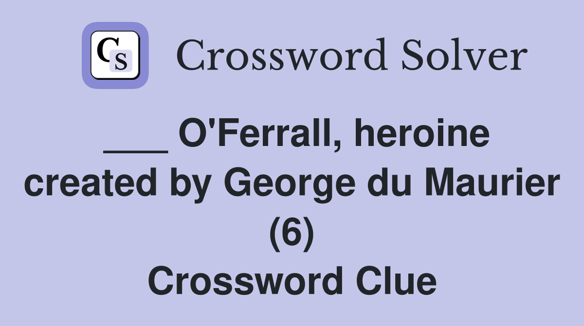 ___ O'Ferrall, heroine created by George du Maurier (6) Crossword Clue
