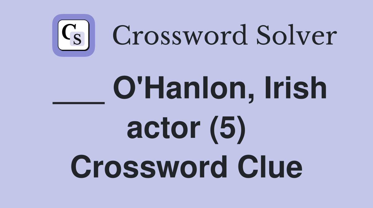 ___ O'Hanlon, Irish actor (5) Crossword Clue