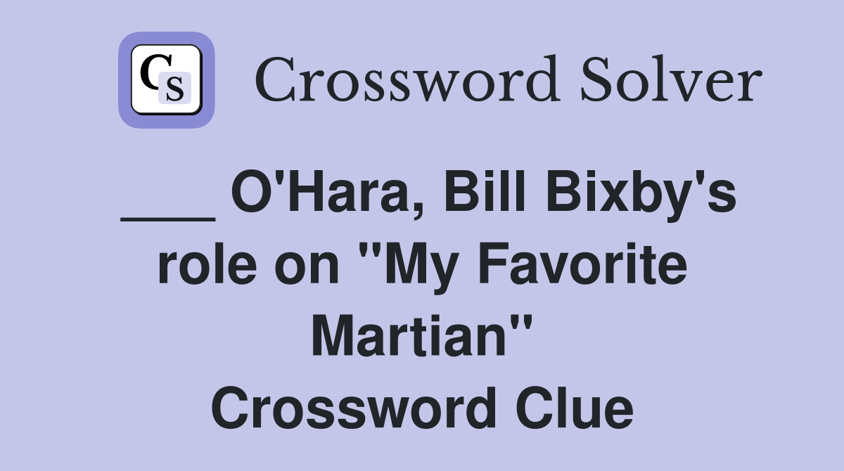 ___ O'Hara, Bill Bixby's role on "My Favorite Martian" Crossword Clue