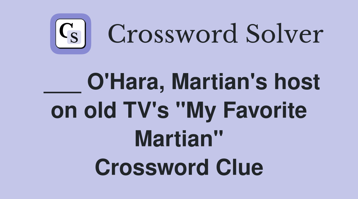 ___ O'Hara, Martian's host on old TV's "My Favorite Martian" Crossword Clue