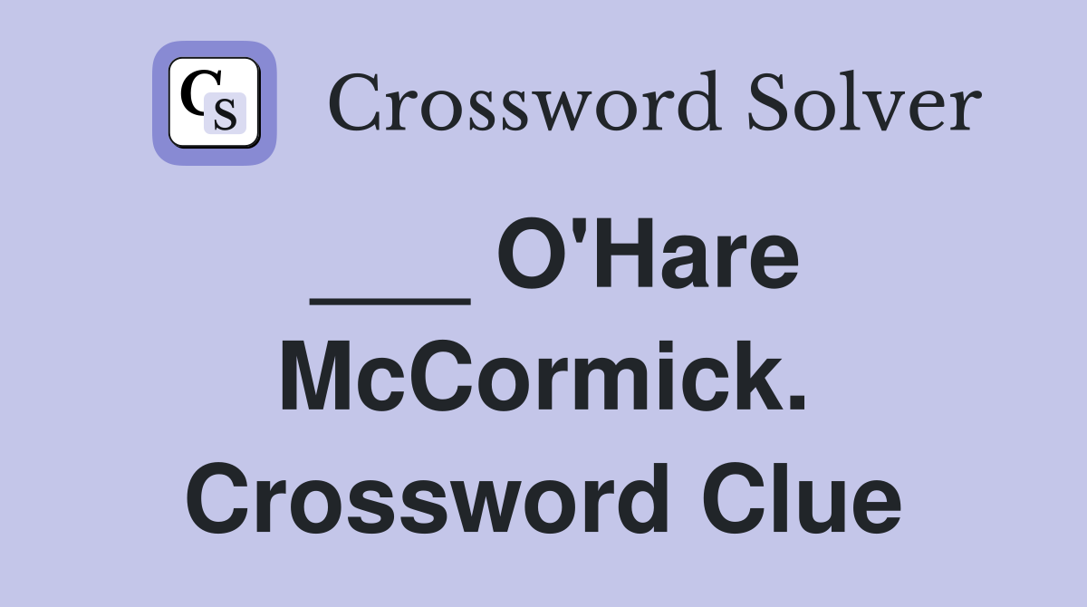 ___ O'Hare McCormick. Crossword Clue