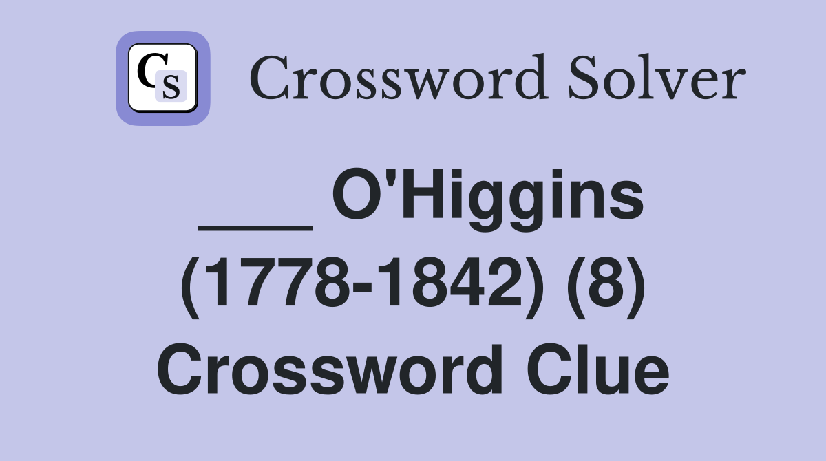 ___ O'Higgins (1778-1842) (8) Crossword Clue