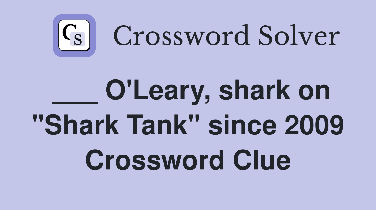 ___ O'Leary, shark on "Shark Tank" since 2009 Crossword Clue