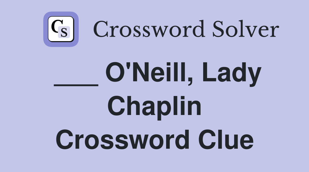 ___ O'Neill, Lady Chaplin Crossword Clue