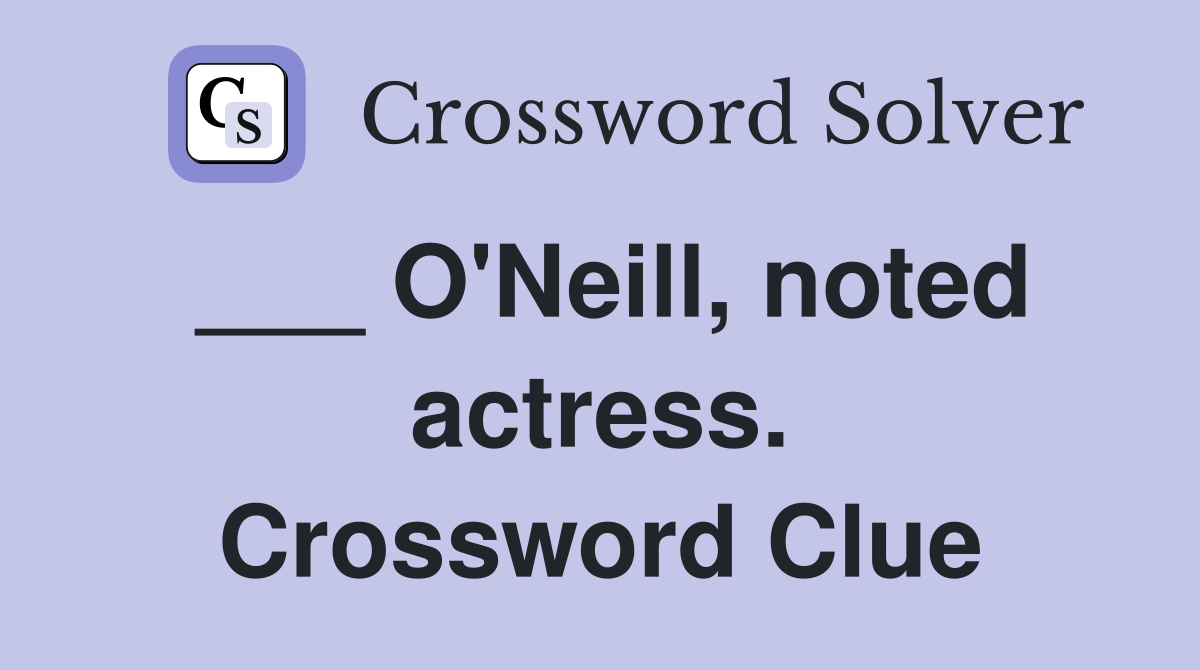___ O'Neill, noted actress. Crossword Clue